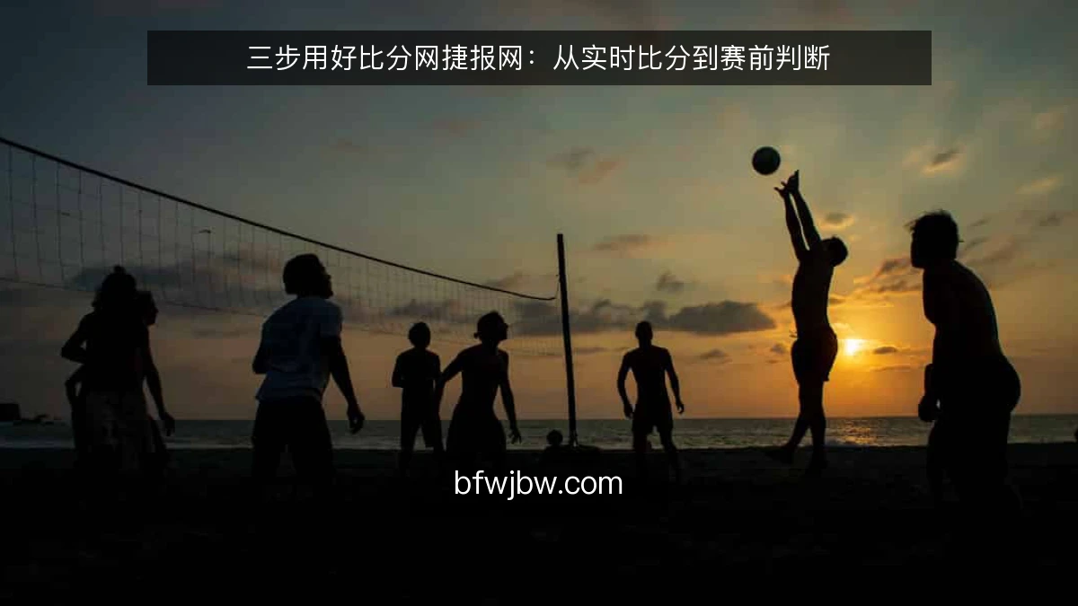 三步用好比分网捷报网：从实时比分到赛前判断