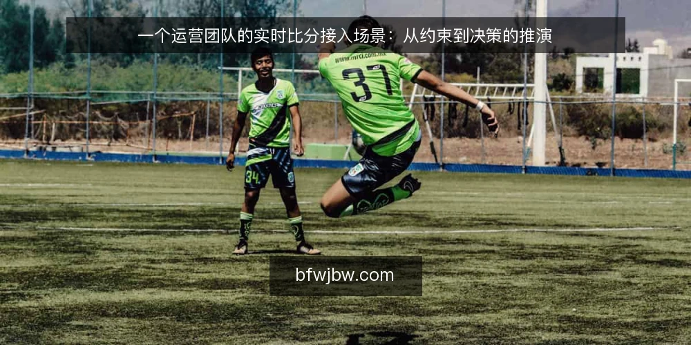 一个运营团队的实时比分接入场景：从约束到决策的推演 — 场景设定：运营团队的需求与约束 配图