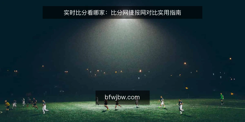 实时比分看哪家：比分网捷报网对比实用指南 — 先定判断维度：实时比分该看什么 配图