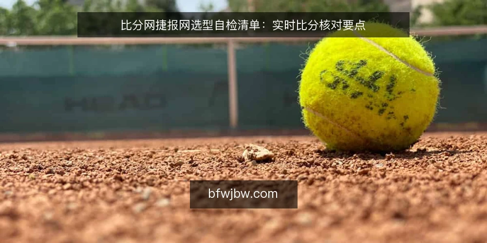 比分网捷报网选型自检清单：实时比分核对要点 — 明确实时比分需求边界 配图