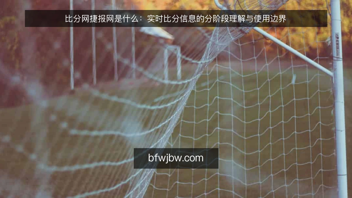 比分网捷报网是什么：实时比分信息的分阶段理解与使用边界