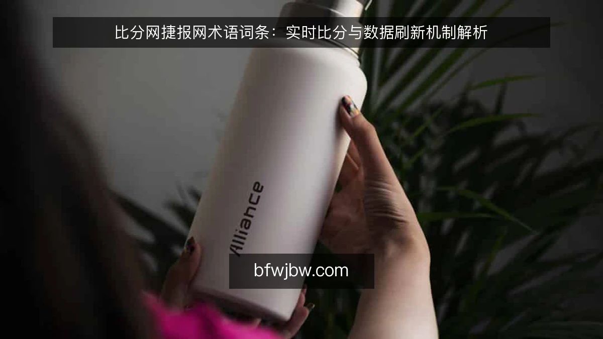 比分网捷报网术语词条：实时比分与数据刷新机制解析