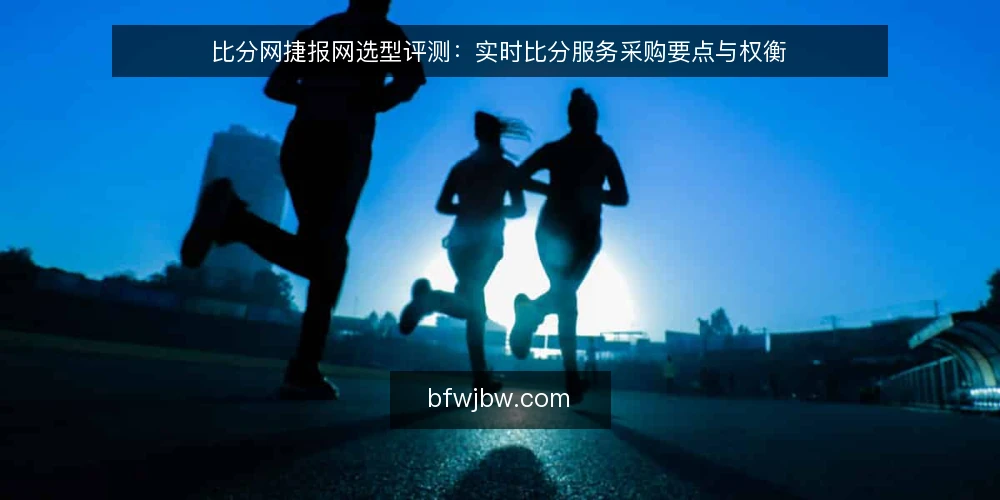 比分网捷报网选型评测：实时比分服务采购要点与权衡 — 采购需求定义：实时比分服务的边界 配图